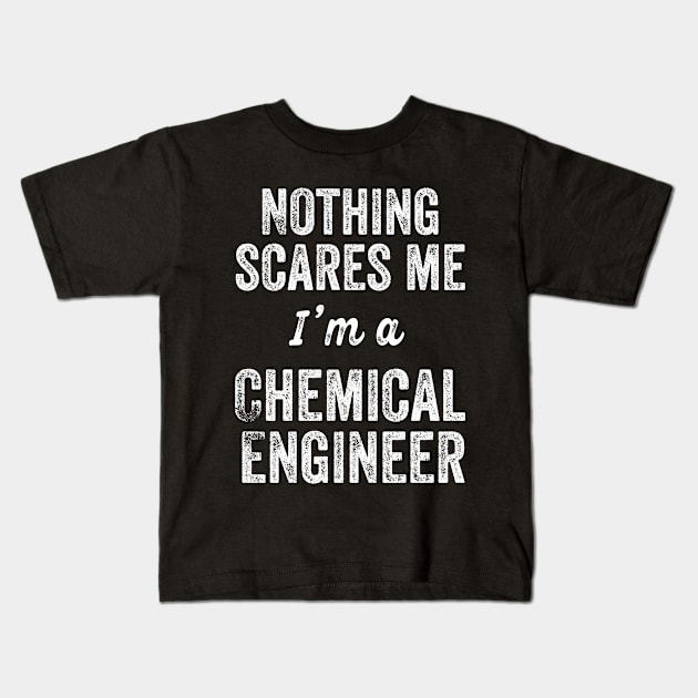 Nothing Scares Me I'm A Chemical Engineer ChemE Major Exam Gift Kids T-Shirt by HuntTreasures